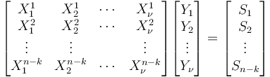 \begin{bmatrix}
X_1^1 & X_2^1 & \cdots & X_\nu^1 \\
X_1^2 & X_2^2 & \cdots & X_\nu^2 \\
\vdots & \vdots && \vdots \\
X_1^{n-k} & X_2^{n-k} & \cdots & X_\nu^{n-k} \\
\end{bmatrix}
\begin{bmatrix}
Y_1 \\ Y_2 \\ \vdots \\ Y_\nu
\end{bmatrix}
= 
\begin{bmatrix}
S_1 \\ S_2 \\ \vdots \\ S_{n-k}
\end{bmatrix}
