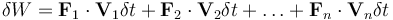  \delta W = \mathbf{F}_1\cdot\mathbf{V}_1\delta t+\mathbf{F}_2\cdot\mathbf{V}_2\delta t + \ldots + \mathbf{F}_n\cdot\mathbf{V}_n\delta t