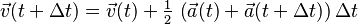 \vec{v}(t + \Delta t) = \vec{v}(t) + \tfrac12\,\left(\vec{a}(t)+\vec{a}(t + \Delta t)\right)\Delta t\,