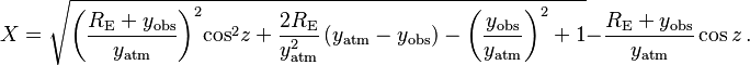 X=\sqrt{{{\left( \frac{{{R}_{\text{E}}}+{{y}_{\text{obs}}}}{{{y}_{\text{atm}}}} \right)}^{2}}{{\cos }^{2}}z+\frac{2{{R}_{\text{E}}}}{y_{\text{atm}}^{2}}\left( {{y}_{\text{atm}}}-{{y}_{\text{obs}}} \right)-{{\left( \frac{{{y}_{\text{obs}}}}{{{y}_{\text{atm}}}} \right)}^{2}}+1}-\frac{{{R}_{\text{E}}}+{{y}_{\text{obs}}}}{{{y}_{\text{atm}}}}\cos z \,.