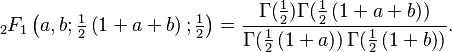 _2F_1 \left(a,b;\tfrac12\left(1+a+b\right);\tfrac12\right) = \frac{\Gamma(\tfrac12)\Gamma(\tfrac12\left(1+a+b\right))}{\Gamma(\tfrac12\left(1+a)\right)\Gamma(\tfrac12\left(1+b\right))}. 