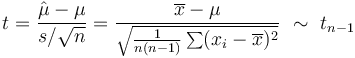 
    t = \frac{\hat\mu-\mu}{s/\sqrt{n}} = \frac{\overline{x}-\mu}{\sqrt{\frac{1}{n(n-1)}\sum(x_i-\overline{x})^2}}\ \sim\ t_{n-1}
  