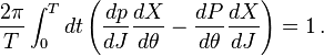 
{2\pi\over T} \int_0^T dt \left( {dp \over dJ}
{dX\over d\theta} -
{dP \over d\theta} {dX\over dJ}\right) =1
\, .