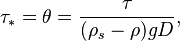 \tau_\ast = \theta = \frac{\tau}{(\rho_s-\rho) g D},