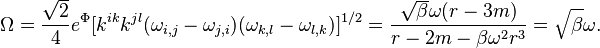 
\Omega = \frac{\sqrt{2}}{4} e^\Phi [k^{ik}k^{jl}(\omega_{i,j}-\omega_{j,i})(\omega_{k,l} - \omega_{l,k})]^{1/2} = 
\frac{ \sqrt{\beta} \omega (r -3 m) }{ r- 2 m - \beta \omega^2 r^3 } 
=\sqrt{\beta}\omega.
