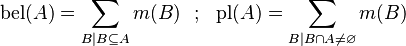 \operatorname{bel}(A) = \sum_{B \mid B \subseteq A} m(B)\,\,\,\,;\,\,\,\,
\operatorname{pl}(A) = \sum_{B \mid B \cap A \ne \varnothing} m(B)