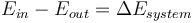  E_{in}-E_{out}= \Delta E_{system}