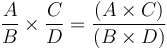 \frac{A}{B}\times \frac{C}{D} = \frac{(A\times C)}{(B\times D)}