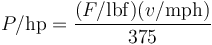 P / {\rm hp} = {(F / {\rm lbf}) (v / {\rm mph}) \over 375}