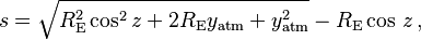 
    s = \sqrt {R_\mathrm {E}^2 \cos^2 z  + 2 R_\mathrm {E} y_\mathrm{atm}
      + y_\mathrm{atm}^2}
      - R_\mathrm {E} \cos\, z \,,
