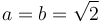 a=b=\sqrt{2}