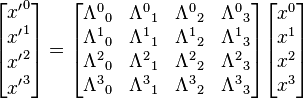 \begin{bmatrix}
    {x'}^0 \\
    {x'}^1 \\
    {x'}^2 \\
    {x'}^3
  \end{bmatrix} =
  \begin{bmatrix}
    {\Lambda^0}_0 & {\Lambda^0}_1 & {\Lambda^0}_2 & {\Lambda^0}_3 \\
    {\Lambda^1}_0 & {\Lambda^1}_1 & {\Lambda^1}_2 & {\Lambda^1}_3 \\
    {\Lambda^2}_0 & {\Lambda^2}_1 & {\Lambda^2}_2 & {\Lambda^2}_3 \\
    {\Lambda^3}_0 & {\Lambda^3}_1 & {\Lambda^3}_2 & {\Lambda^3}_3 \\
  \end{bmatrix}
  \begin{bmatrix}
    x^0 \\
    x^1 \\
    x^2 \\
    x^3
  \end{bmatrix}
