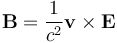  \mathbf{B} = \frac{1}{c^2} \mathbf{v} \times  \mathbf{E} 