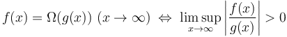 f(x)=\Omega(g(x))\ (x\rightarrow\infty)\;\Leftrightarrow\;\limsup_{x \to \infty} \left|\frac{f(x)}{g(x)}\right|> 0