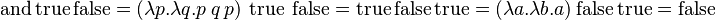 \operatorname{and} \operatorname{true} \operatorname{false} = (\lambda p.\lambda q.p\ q\ p)\ \operatorname{true}\ \operatorname{false} = \operatorname{true} \operatorname{false} \operatorname{true} = (\lambda a.\lambda b.a) \operatorname{false} \operatorname{true} = \operatorname{false} 