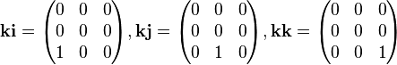 \mathbf{ki} = \begin{pmatrix}
 0 & 0 & 0 \\
 0 & 0 & 0 \\
 1 & 0 & 0
\end{pmatrix}, \mathbf{kj} = \begin{pmatrix}
 0 & 0 & 0 \\
 0 & 0 & 0 \\
 0 & 1 & 0
\end{pmatrix}, \mathbf{kk} = \begin{pmatrix}
 0 & 0 & 0 \\
 0 & 0 & 0 \\
 0 & 0 & 1
\end{pmatrix} 
