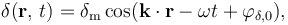 \delta(\mathbf{r},\, t) = \delta_\mathrm{m} \cos(\mathbf{k} \cdot \mathbf{r} - \omega t + \varphi_{\delta, 0}),