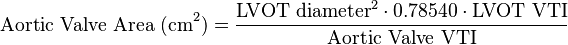 \text{Aortic Valve Area  (cm}^2\text{)} = {\text{LVOT diameter}^2 \cdot 0.78540 \cdot \text{LVOT VTI}\over \text{Aortic Valve VTI}}