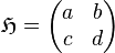 \mathfrak{H} =
\begin{pmatrix}
a & b \\
c & d
\end{pmatrix}