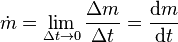 \dot{m} = \lim\limits_{\Delta t \rightarrow 0}\frac{\Delta m}{ \Delta t}= \frac{{\rm d}m}{{\rm d}t}