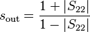 s_\mathrm{out} = \frac{1+\left|S_{22}\right|}{1-\left|S_{22}\right|}\,