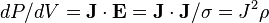 dP/dV=\mathbf{J} \cdot \mathbf{E}=\mathbf{J} \cdot \mathbf{J}/\sigma = J^2\rho