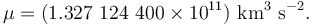  \mu = (1.327\ 124\ 400 \times 10^{11}) {\rm \ km^{3} \ s^{-2} } .