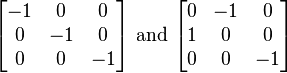 
\begin{bmatrix}
-1 & 0 & 0\\
0 & -1 & 0\\
0 & 0 & -1
\end{bmatrix}\text{ and }
\begin{bmatrix}
0 & -1 & 0\\
1 & 0 & 0\\
0 & 0 & -1
\end{bmatrix}