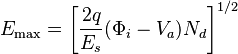 
E_\mathrm{max} = \left[\frac{2q}{E_s} (\Phi_i - V_a) N_d\right]^{1/2}
