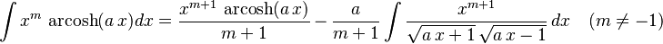 \int x^m\,\operatorname{arcosh}(a\,x)dx=
  \frac{x^{m+1}\,\operatorname{arcosh}(a\,x)}{m+1}\,-\,
  \frac{a}{m+1}\int\frac{x^{m+1}}{\sqrt{a\,x+1}\,\sqrt{a\,x-1}}\,dx\quad(m\ne-1)