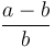 \frac{a-b}{b}\,\!