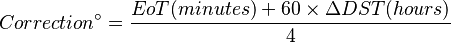  Correction^{\circ} = \frac{EoT (minutes) + 60 \times \Delta DST (hours)}{4}
