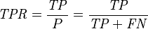 \mathit{TPR} = \frac {\mathit{TP}} {P} = \frac {\mathit{TP}} {\mathit{TP}+\mathit{FN}}