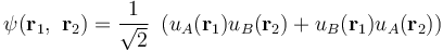 \psi(\mathbf r_1,\,\,\mathbf r_2)=\frac{1}{\sqrt{2}}\,\,\left (u_A(\mathbf r_1)u_B(\mathbf r_2)+u_B(\mathbf r_1)u_A(\mathbf r_2)\right )