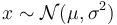 x \sim \mathcal{N}(\mu, \sigma^2)