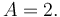 A=2.