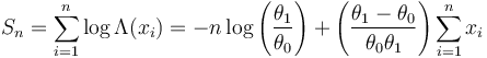 S_n=\sum_{i=1}^n \log \Lambda(x_i)= - n \log \left ( \frac{\theta_1}{\theta_0} \right ) + \left (\frac{\theta_1-\theta_0}{\theta_0 \theta_1} \right)\sum_{i=1}^n x_i 