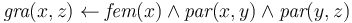 \textit{gra}(x,z) \leftarrow \textit{fem}(x) \land \textit{par}(x,y) \land \textit{par}(y,z)