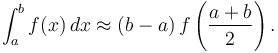 \int_a^b f(x)\,dx \approx (b-a) \, f\left(\frac{a+b}{2}\right).