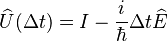  \widehat{U}(\Delta t) = I - \frac{i}{\hbar}\Delta t \widehat{E} 