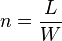 n = \frac {L}{W}