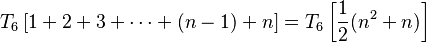 T_6 \left[ 1 + 2 + 3 + \cdots + (n-1) + n \right] = T_6 \left[ \frac{1}{2} (n^2 + n) \right] 