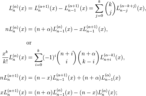 \begin{align}
L_n^{(\alpha)}(x) &= L_n^{(\alpha+1)}(x) - L_{n-1}^{(\alpha+1)}(x) = \sum_{j=0}^k {k \choose j} L_{n-j}^{(\alpha-k+j)}(x), \\[10pt]
n L_n^{(\alpha)}(x) &= (n + \alpha )L_{n-1}^{(\alpha)}(x) - x L_{n-1}^{(\alpha+1)}(x), \\[10pt]
& \text{or } \\
\frac{x^k}{k!}L_n^{(\alpha)}(x) &= \sum_{i=0}^k (-1)^i {n+i \choose i} {n+\alpha \choose k-i} L_{n+i}^{(\alpha-k)}(x), \\[10pt]
n L_n^{(\alpha+1)}(x) &= (n-x) L_{n-1}^{(\alpha+1)}(x) + (n+\alpha)L_{n-1}^{(\alpha)}(x) \\[10pt]
x L_n^{(\alpha+1)}(x) &= (n+\alpha)L_{n-1}^{(\alpha)}(x)-(n-x)L_n^{(\alpha)}(x);
\end{align}