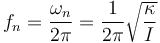 f_n = \frac{\omega_n}{2\pi} = \frac{1}{2\pi}\sqrt{\frac{\kappa}{I}}\,