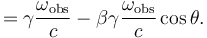 \quad = \gamma \frac{\omega_{\mathrm{obs}}}{c} - \beta \gamma \frac{\omega_{\mathrm{obs}}}{c} \cos \theta. \,