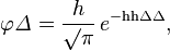 
    \varphi\mathit{\Delta} = \frac h {\surd\pi} \, e^{-\mathrm{hh}\Delta\Delta},
