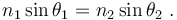 n_1\sin\theta_1 = n_2\sin\theta_2\ .