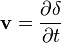 \mathbf v = \frac{\partial \mathbf \delta}{\partial t}