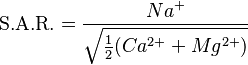  \text{S.A.R.} = \frac{{Na^{+}}}{\sqrt{\tfrac{1}{2}({Ca^{2+}+Mg^{2+}})}} 