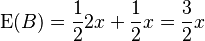 \operatorname{E}(B) = \frac 1 2 2x + \frac 1 2 x = \frac 3 2 x